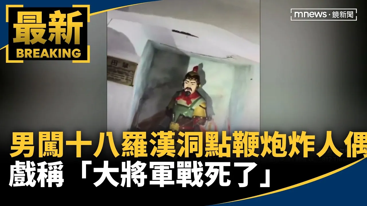 男闖十八羅漢洞點燃鞭炮炸人偶　戲稱「大將軍戰死了」