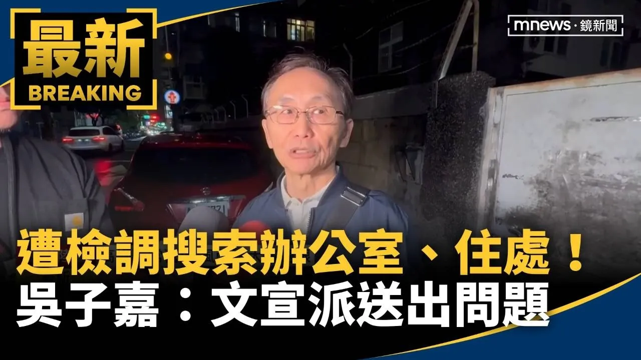 遭檢調搜索辦公室、住處！　吳子嘉：文宣派送出問題