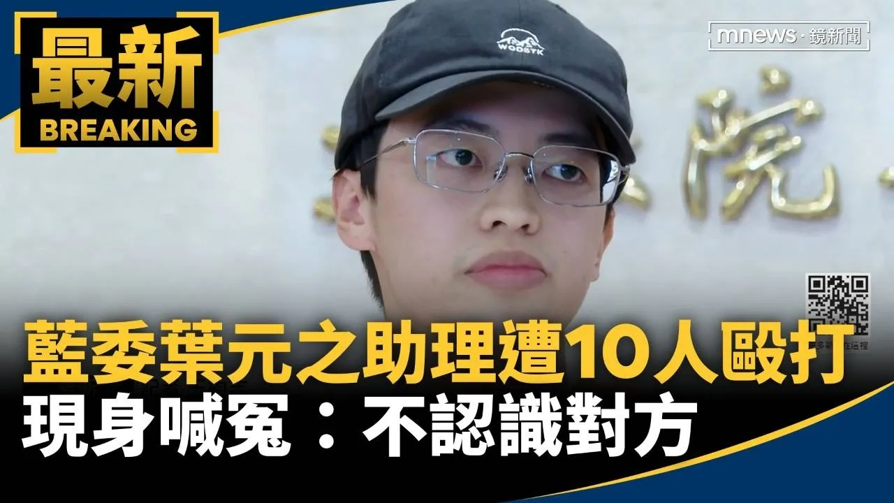 藍委葉元之助理遭10人毆打　現身喊冤：不認識對方