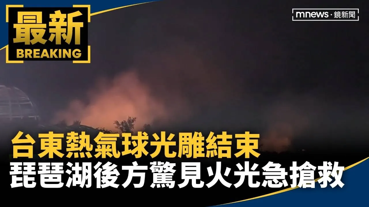 台東熱氣球光雕結束　琵琶湖後方驚見火光急搶救