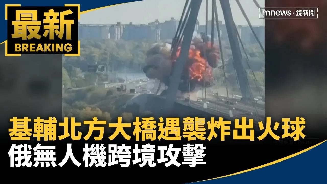 直擊基輔北方大橋遇襲炸出火球　俄無人機跨境攻擊