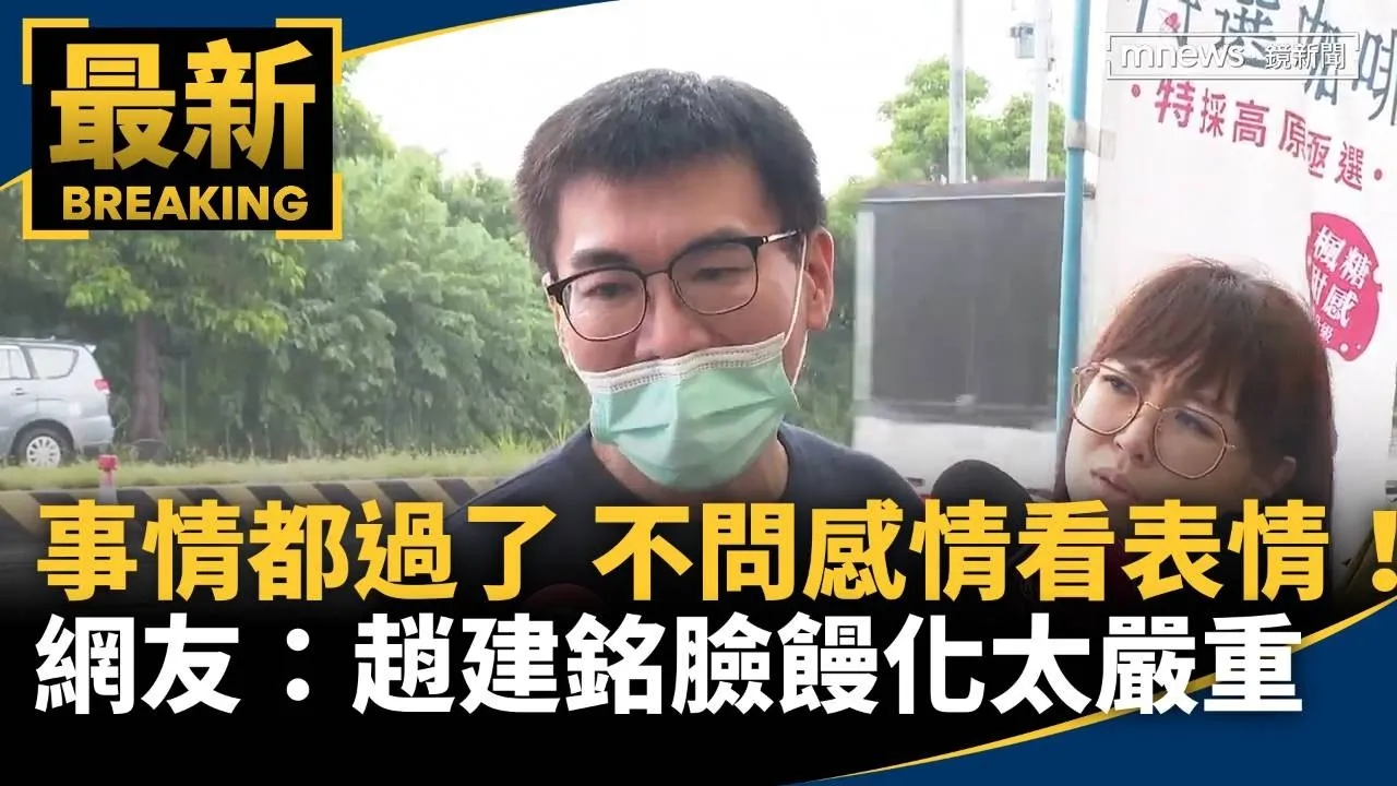 「事情都過了」不問感情看表情！　網友：趙建銘臉饅化太嚴重