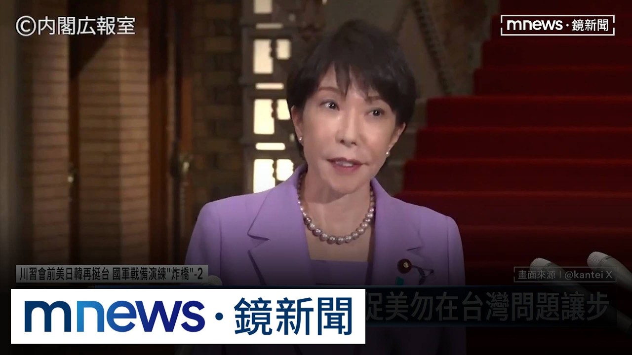川習會前美日韓再挺台　國軍戰備演練「炸橋」2／日相高市赴美晤川普　將促美勿在台灣問題讓步