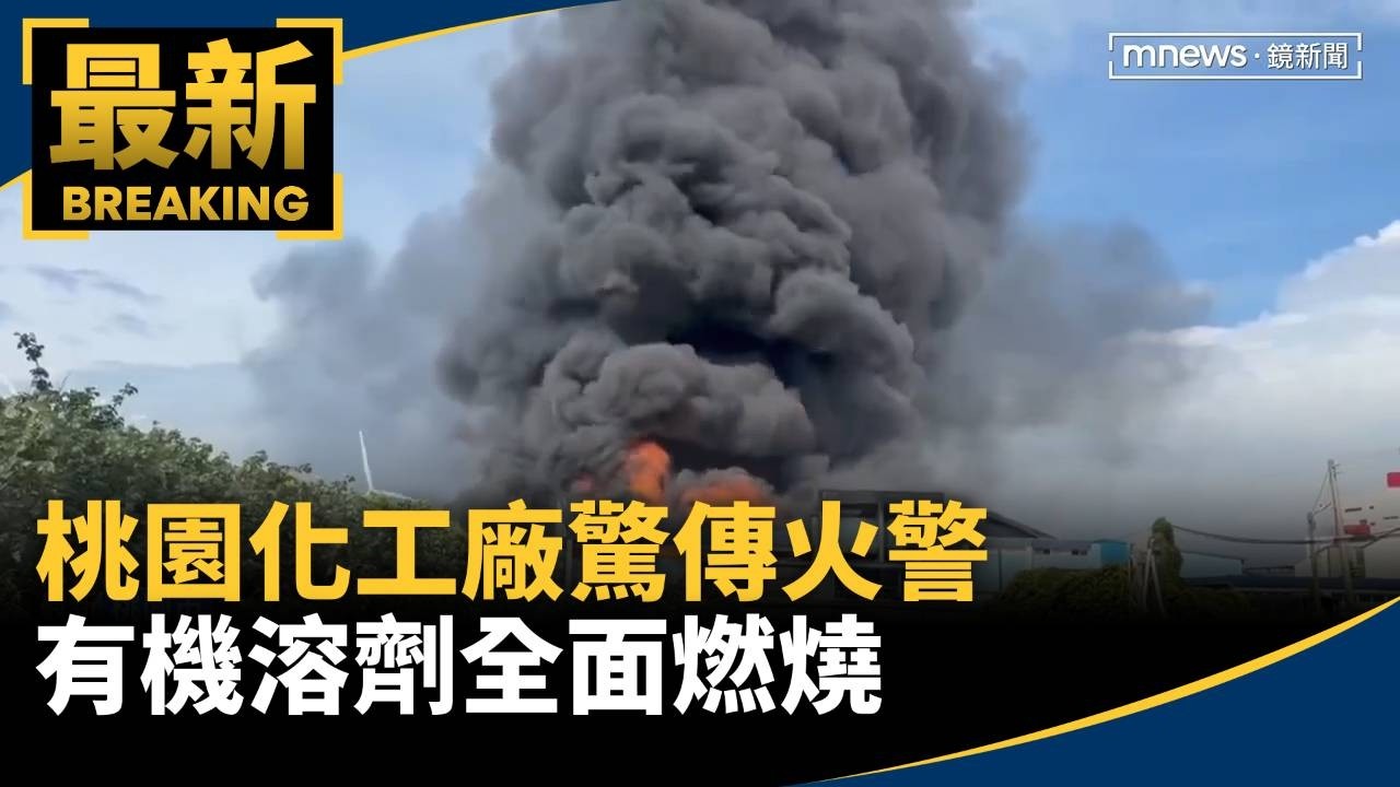 桃園化工廠驚傳火警　有機溶劑全面燃燒