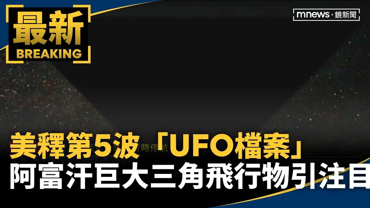美釋第5波「UFO檔案」　阿富汗「巨大三角飛行物」引注目
