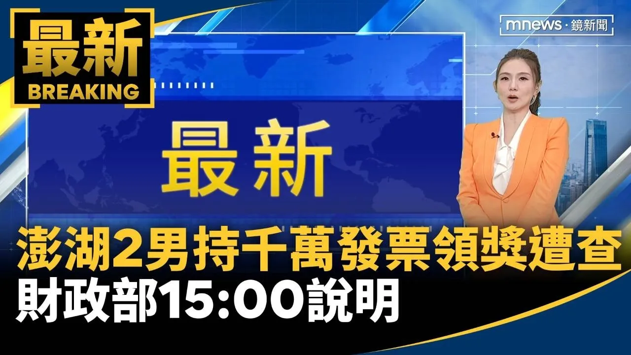 澎湖2男持千萬發票領獎遭查　財政部15:00說明
